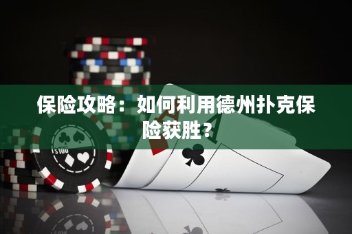 保险攻略：如何利用德州扑克保险获胜？