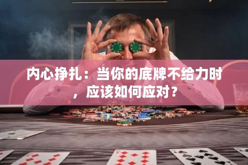 内心挣扎：当你的底牌不给力时，应该如何应对？