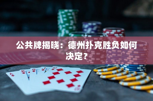 公共牌揭晓：德州扑克胜负如何决定？