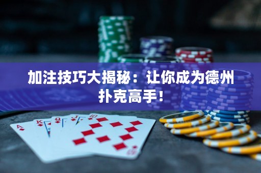 加注技巧大揭秘：让你成为德州扑克高手！