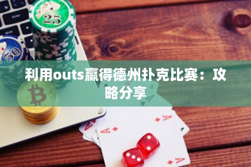 利用outs赢得德州扑克比赛：攻略分享