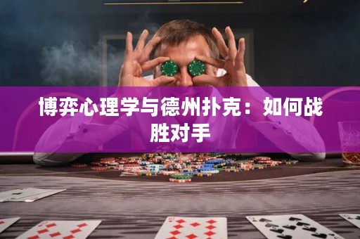 博弈心理学与德州扑克：如何战胜对手