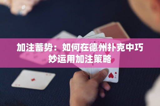 加注蓄势：如何在德州扑克中巧妙运用加注策略