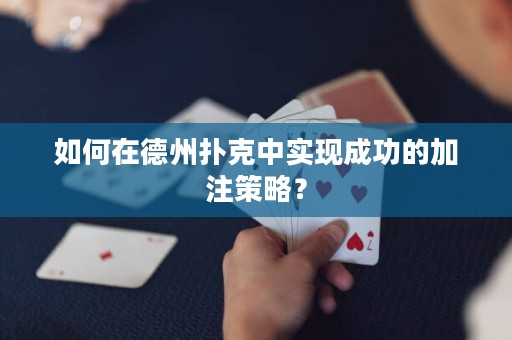 如何在德州扑克中实现成功的加注策略？