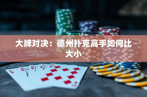 大牌对决：德州扑克高手如何比大小