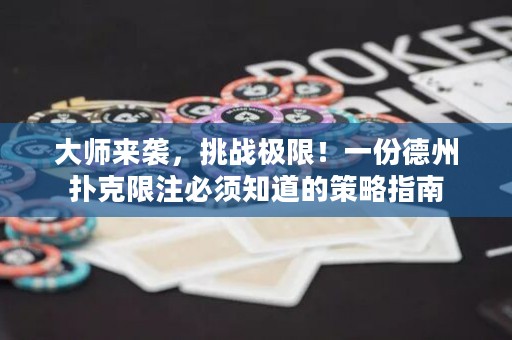 大师来袭，挑战极限！一份德州扑克限注必须知道的策略指南