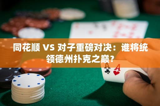 同花顺 VS 对子重磅对决：谁将统领德州扑克之巅？