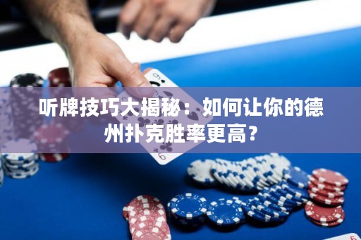 听牌技巧大揭秘：如何让你的德州扑克胜率更高？