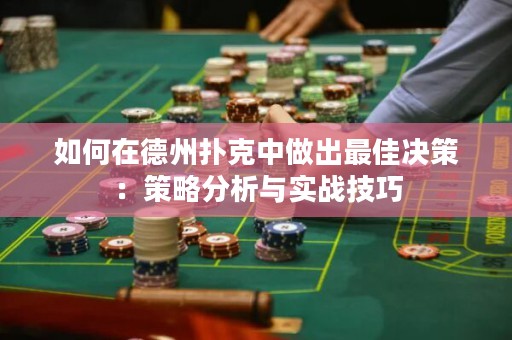 如何在德州扑克中做出最佳决策：策略分析与实战技巧