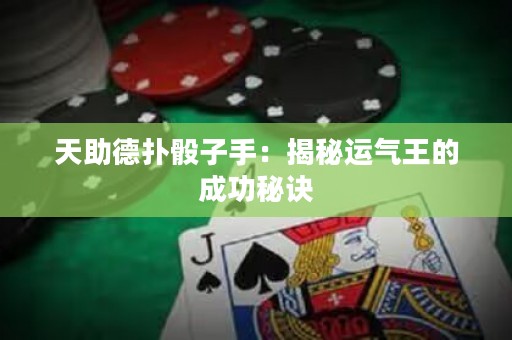 天助德扑骰子手：揭秘运气王的成功秘诀