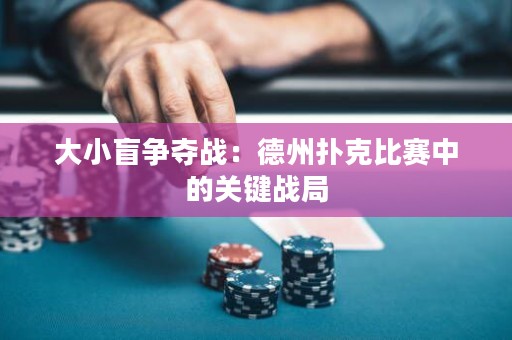 大小盲争夺战：德州扑克比赛中的关键战局