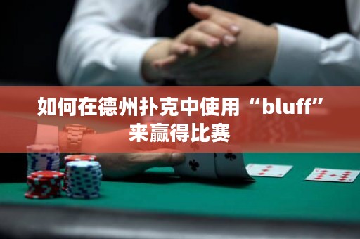 如何在德州扑克中使用“bluff”来赢得比赛