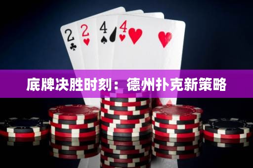 底牌决胜时刻：德州扑克新策略