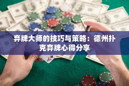 弃牌大师的技巧与策略：德州扑克弃牌心得分享