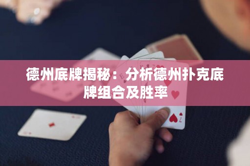 德州底牌揭秘：分析德州扑克底牌组合及胜率