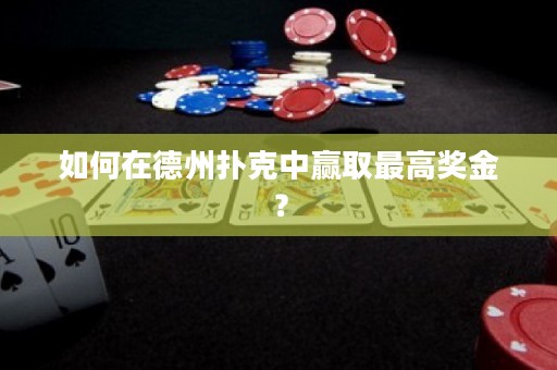 如何在德州扑克中赢取最高奖金？