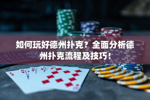 如何玩好德州扑克？全面分析德州扑克流程及技巧！