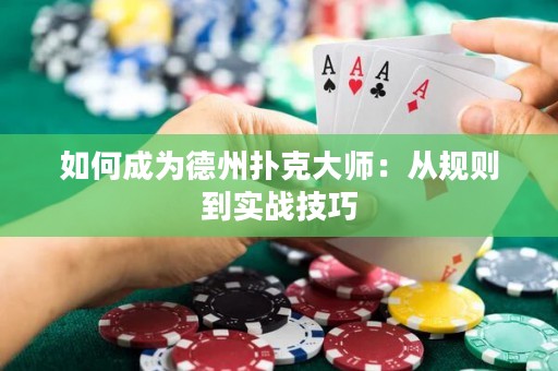 如何成为德州扑克大师：从规则到实战技巧