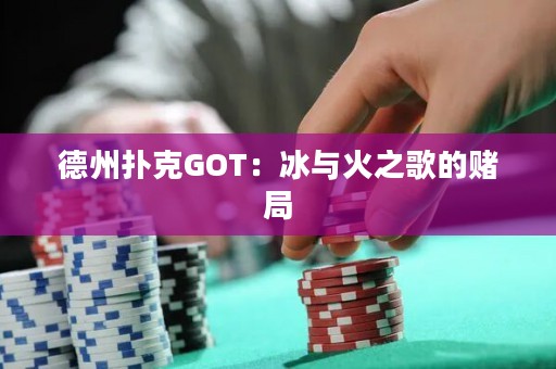 德州扑克GOT：冰与火之歌的赌局