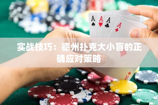 实战技巧：德州扑克大小盲的正确应对策略