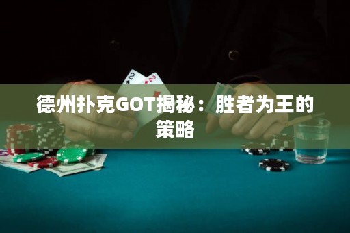 德州扑克GOT揭秘：胜者为王的策略