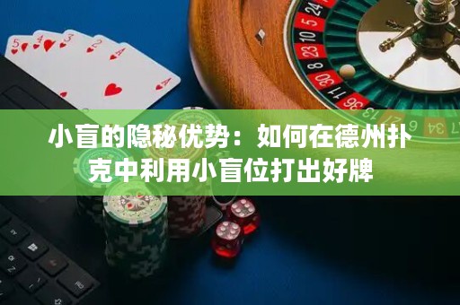 小盲的隐秘优势：如何在德州扑克中利用小盲位打出好牌