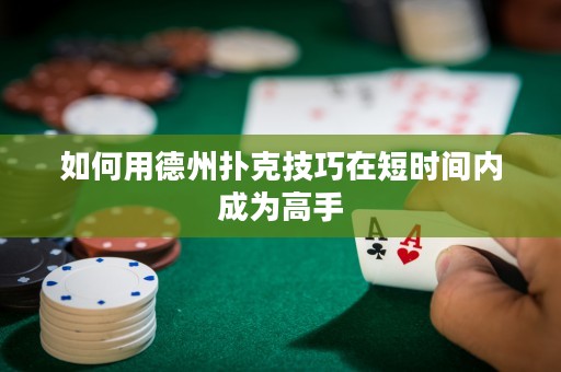 如何用德州扑克技巧在短时间内成为高手