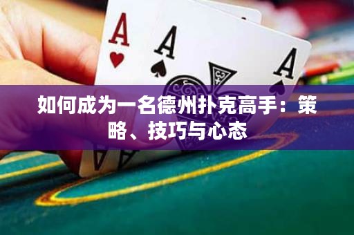 如何成为一名德州扑克高手：策略、技巧与心态