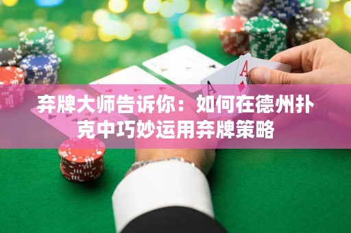 弃牌大师告诉你：如何在德州扑克中巧妙运用弃牌策略