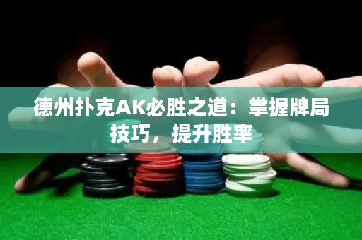 德州扑克AK必胜之道：掌握牌局技巧，提升胜率