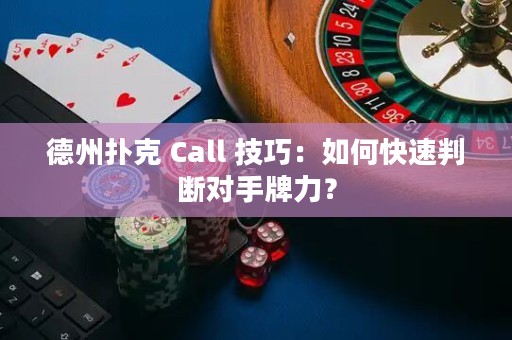 德州扑克 Call 技巧：如何快速判断对手牌力？