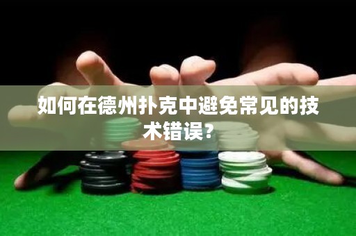 如何在德州扑克中避免常见的技术错误？