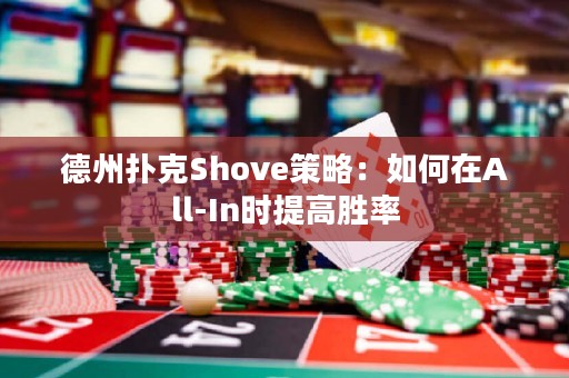 德州扑克Shove策略：如何在All-In时提高胜率