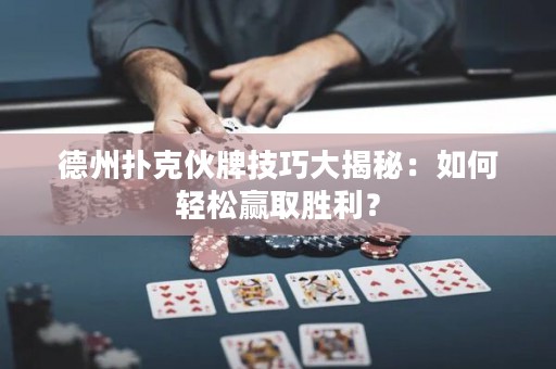 德州扑克伙牌技巧大揭秘：如何轻松赢取胜利？