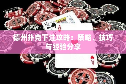 德州扑克下注攻略：策略、技巧与经验分享