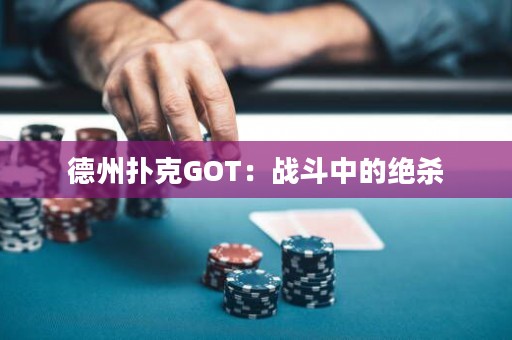 德州扑克GOT：战斗中的绝杀