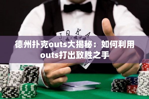 德州扑克outs大揭秘：如何利用outs打出致胜之手