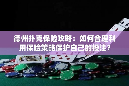 德州扑克保险攻略：如何合理利用保险策略保护自己的投注？