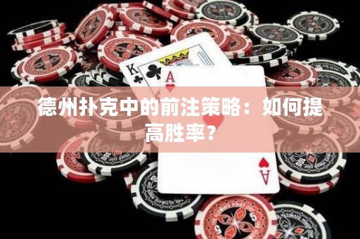 德州扑克中的前注策略：如何提高胜率？