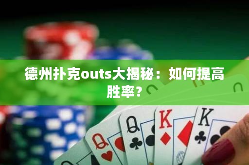 德州扑克outs大揭秘：如何提高胜率？