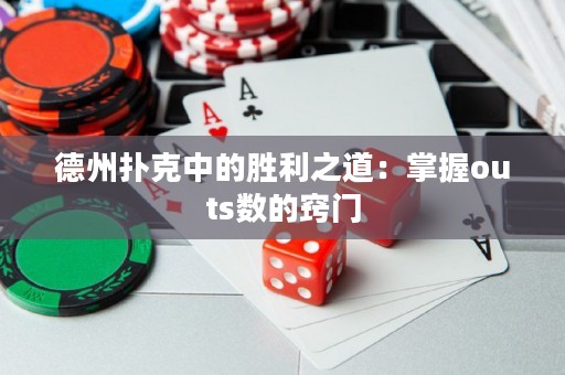 德州扑克中的胜利之道：掌握outs数的窍门