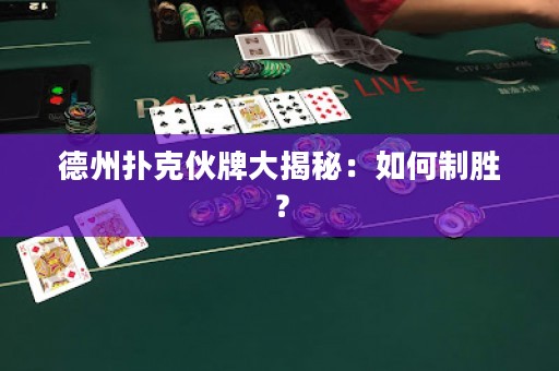 德州扑克伙牌大揭秘：如何制胜？