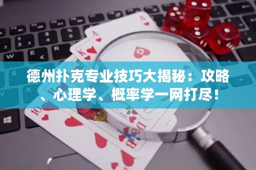 德州扑克专业技巧大揭秘：攻略、心理学、概率学一网打尽！