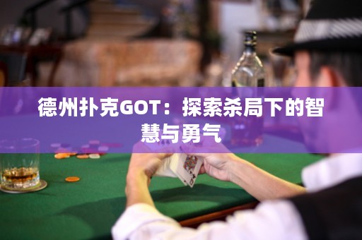 德州扑克GOT：探索杀局下的智慧与勇气