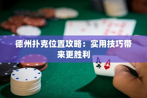 德州扑克位置攻略：实用技巧带来更胜利