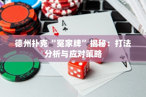 德州扑克“冤家牌”揭秘：打法分析与应对策略