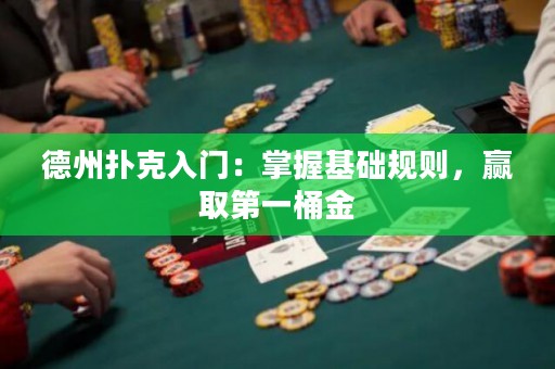 德州扑克入门：掌握基础规则，赢取第一桶金