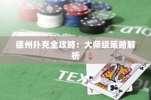 德州扑克全攻略：大师级策略解析