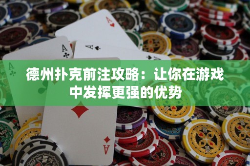 德州扑克前注攻略：让你在游戏中发挥更强的优势