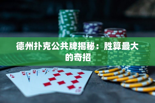 德州扑克公共牌揭秘：胜算最大的奇招